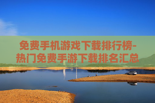 免费手机游戏下载排行榜-热门免费手游下载排名汇总