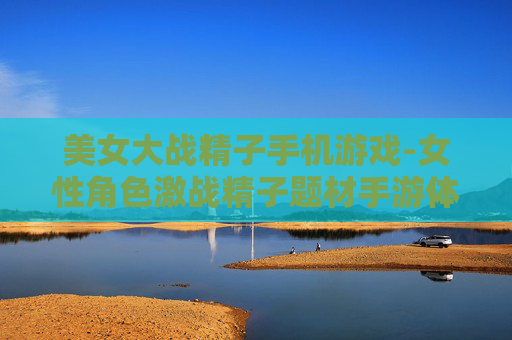 美女大战精子手机游戏-女性角色激战精子题材手游体验