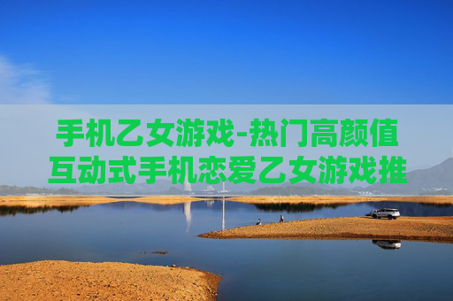 手机乙女游戏-热门高颜值互动式手机恋爱乙女游戏推荐