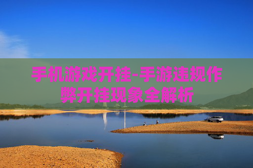 手机游戏开挂-手游违规作弊开挂现象全解析