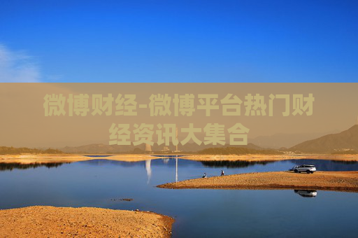 微博财经-微博平台热门财经资讯大集合