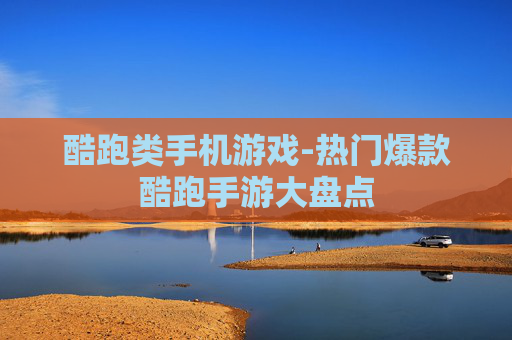 酷跑类手机游戏-热门爆款酷跑手游大盘点
