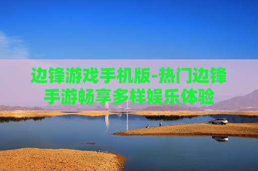 边锋游戏手机版-热门边锋手游畅享多样娱乐体验