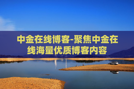 中金在线博客-聚焦中金在线海量优质博客内容