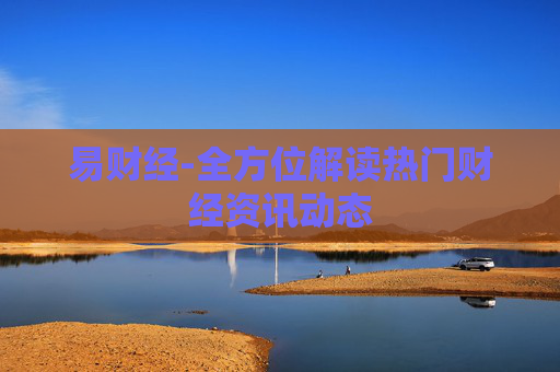 易财经-全方位解读热门财经资讯动态