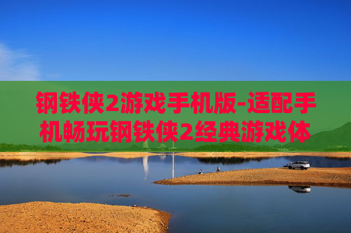 钢铁侠2游戏手机版-适配手机畅玩钢铁侠2经典游戏体验