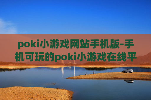 poki小游戏网站手机版-手机可玩的poki小游戏在线平台