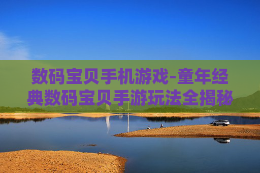数码宝贝手机游戏-童年经典数码宝贝手游玩法全揭秘