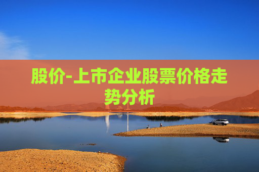 股价-上市企业股票价格走势分析