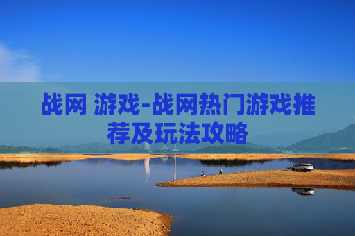 战网 游戏-战网热门游戏推荐及玩法攻略