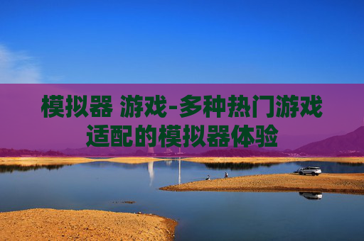 模拟器 游戏-多种热门游戏适配的模拟器体验