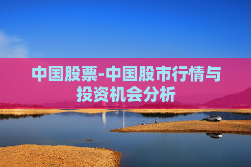 中国股票-中国股市行情与投资机会分析