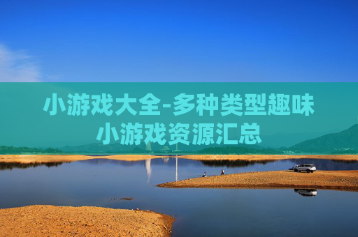 小游戏大全-多种类型趣味小游戏资源汇总
