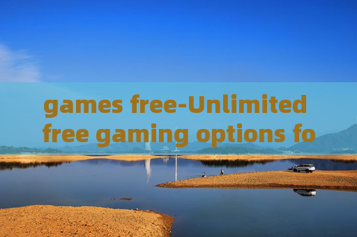 games free-Unlimited free gaming options for all