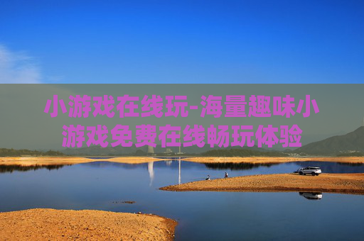 小游戏在线玩-海量趣味小游戏免费在线畅玩体验