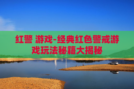 红警 游戏-经典红色警戒游戏玩法秘籍大揭秘