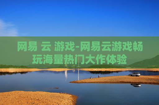 网易 云 游戏-网易云游戏畅玩海量热门大作体验
