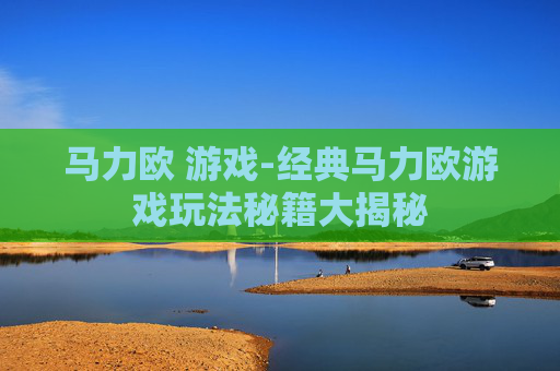 马力欧 游戏-经典马力欧游戏玩法秘籍大揭秘