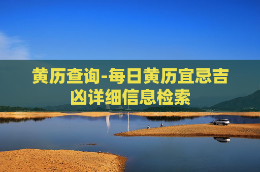 黄历查询-每日黄历宜忌吉凶详细信息检索