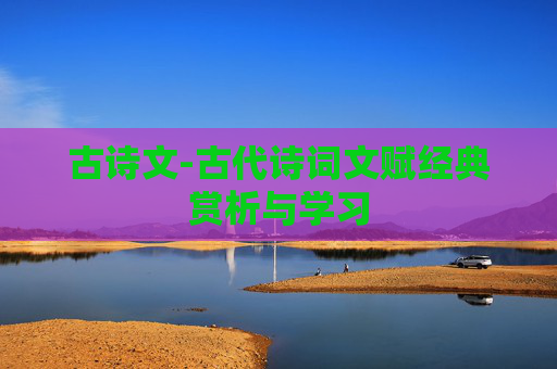 古诗文-古代诗词文赋经典赏析与学习