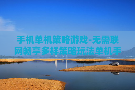 手机单机策略游戏-无需联网畅享多样策略玩法单机手游