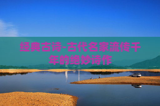 经典古诗-古代名家流传千年的绝妙诗作