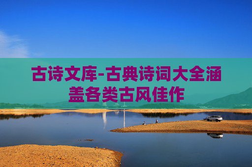 古诗文库-古典诗词大全涵盖各类古风佳作