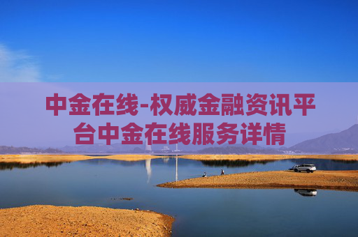 中金在线-权威金融资讯平台中金在线服务详情
