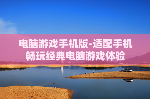电脑游戏手机版-适配手机畅玩经典电脑游戏体验