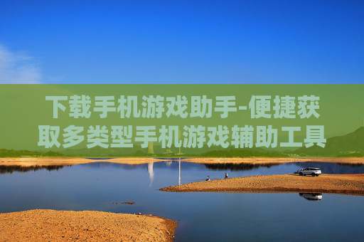 下载手机游戏助手-便捷获取多类型手机游戏辅助工具