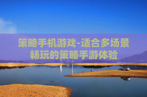 策略手机游戏-适合多场景畅玩的策略手游体验