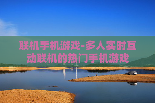 联机手机游戏-多人实时互动联机的热门手机游戏