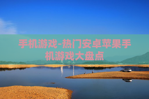 手机游戏-热门安卓苹果手机游戏大盘点
