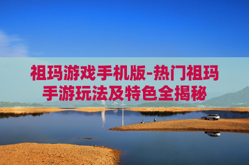 祖玛游戏手机版-热门祖玛手游玩法及特色全揭秘