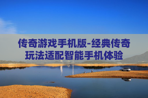 传奇游戏手机版-经典传奇玩法适配智能手机体验
