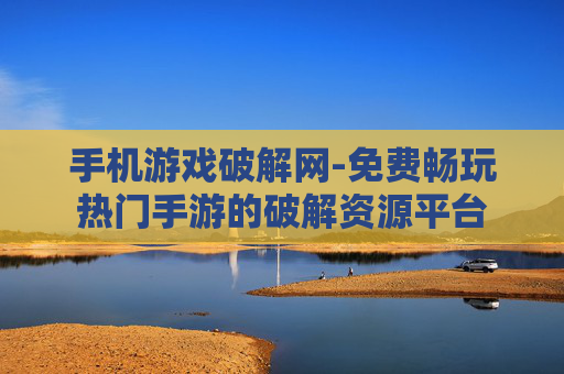 手机游戏破解网-免费畅玩热门手游的破解资源平台
