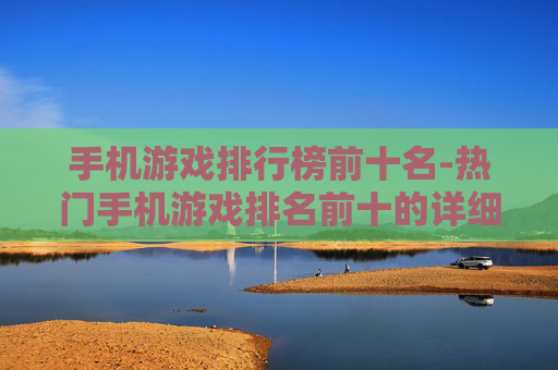 手机游戏排行榜前十名-热门手机游戏排名前十的详细清单