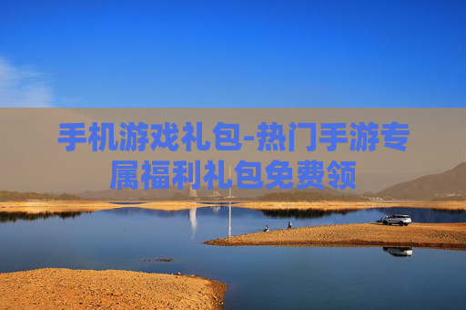手机游戏礼包-热门手游专属福利礼包免费领