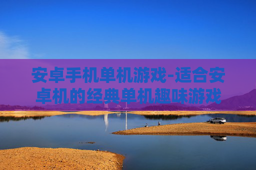 安卓手机单机游戏-适合安卓机的经典单机趣味游戏