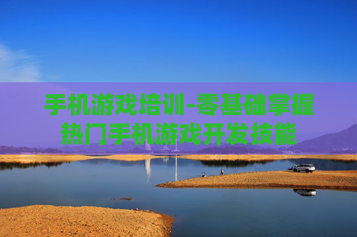 手机游戏培训-零基础掌握热门手机游戏开发技能