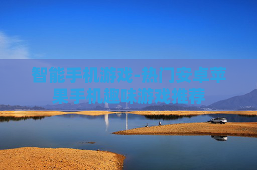 智能手机游戏-热门安卓苹果手机趣味游戏推荐