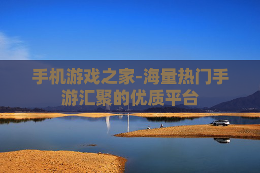 手机游戏之家-海量热门手游汇聚的优质平台