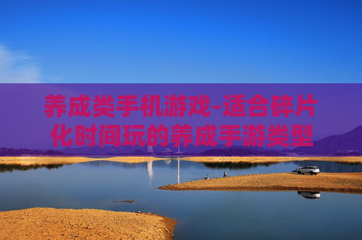 养成类手机游戏-适合碎片化时间玩的养成手游类型