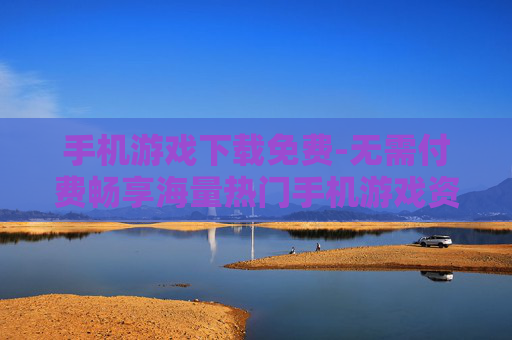 手机游戏下载免费-无需付费畅享海量热门手机游戏资源