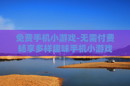 免费手机小游戏-无需付费畅享多样趣味手机小游戏