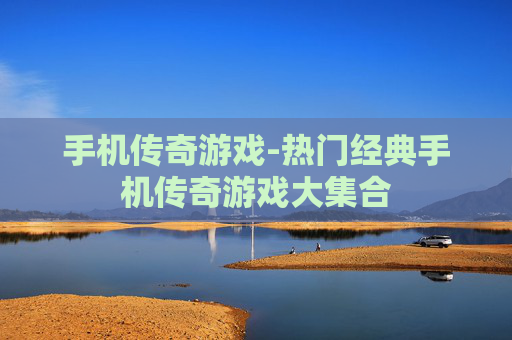 手机传奇游戏-热门经典手机传奇游戏大集合