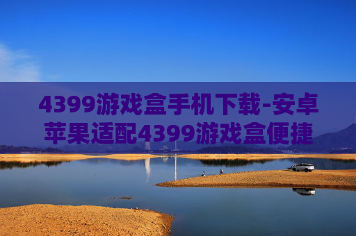 4399游戏盒手机下载-安卓苹果适配4399游戏盒便捷下载