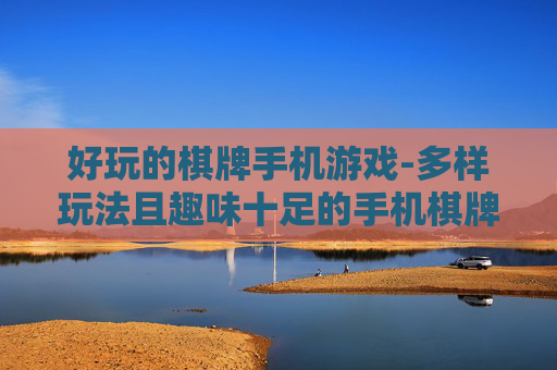 好玩的棋牌手机游戏-多样玩法且趣味十足的手机棋牌游戏