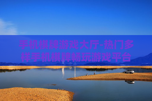 手机棋牌游戏大厅-热门多样手机棋牌畅玩游戏平台