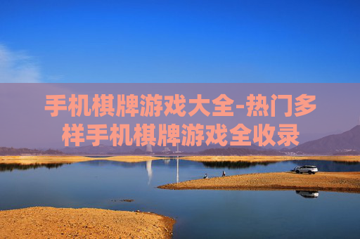手机棋牌游戏大全-热门多样手机棋牌游戏全收录